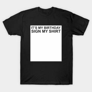 It's My Birthday Sign My Shirt T-Shirt